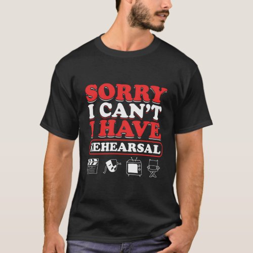 Film Theater Theatre Actor Actress I Have Rehearsa T_Shirt