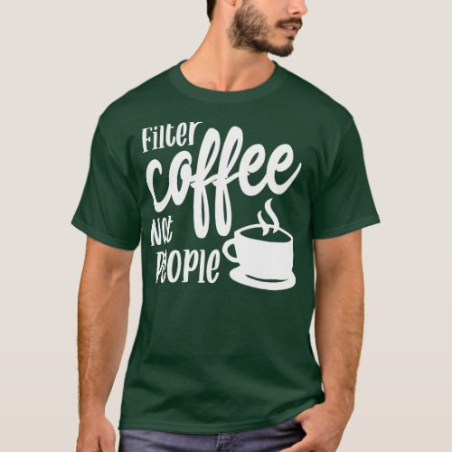 Filter Coffee Not People Barista Men Women 2 T_Shirt