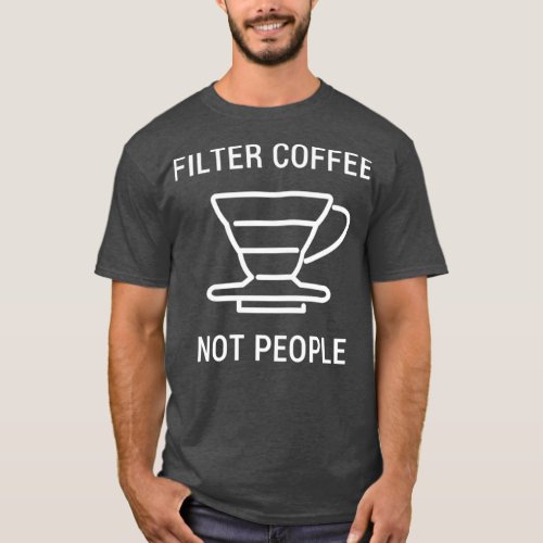 Filter Coffee Not People Barista Men Women T_Shirt
