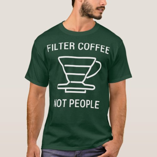 Filter Coffee Not People Barista Men Women T Shirt