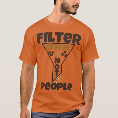 Filter Coffee Not People For coffee lovers T_Shirt