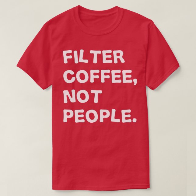 Filter Coffee, Not People  T-Shirt (Design Front)