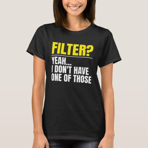 Filter Yeah I Don t Have One Of Those No Filter T_Shirt