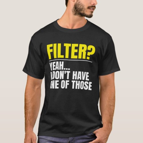 Filter Yeah I Don t Have One Of Those No Filter T_Shirt