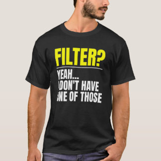Filter Yeah I Don t Have One Of Those No Filter T-Shirt