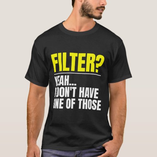 Filter Yeah I Dont Have One Of Those No Filter T_Shirt
