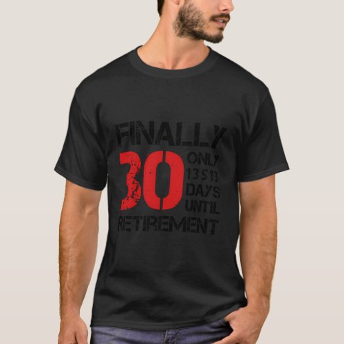Finally 30 Only 13513 Days Until Retirement 30Th T_Shirt