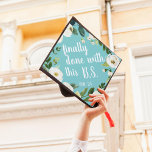 Finally Done | Custom Class Year Graduation Cap Topper<br><div class="desc">Cute and funny grad cap topper features the quote "Finally done with this B.S" (we mean Bachelor of Science! *wink wink*) in white brush script lettering on a vibrant turquoise aqua background adorned with white watercolor flowers and green foliage. Personalize with your class year and/or school.</div>