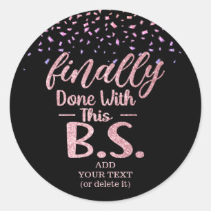 Finally Done With This B.S. Black & Pink Glitter Classic Round Sticker