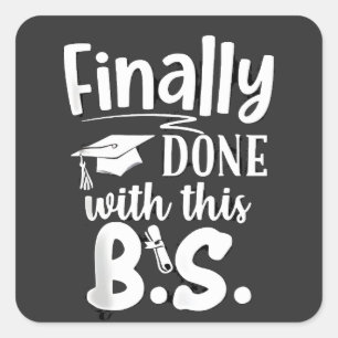 Finally done with this BS Funny graduation 2025 Square Sticker