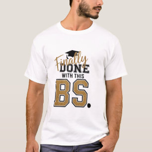 Finally Done With This BS Graduation Graduates T-Shirt