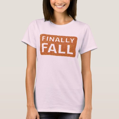 Finally Fall T_Shirt