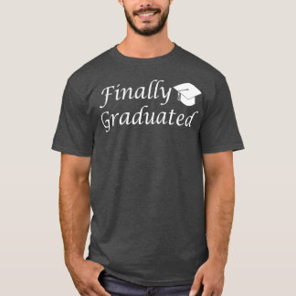 Finally graduated university T-Shirt