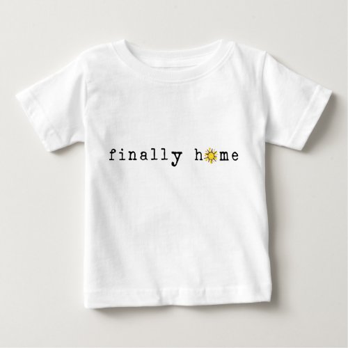 Finally Home Sunshine Baby T_Shirt