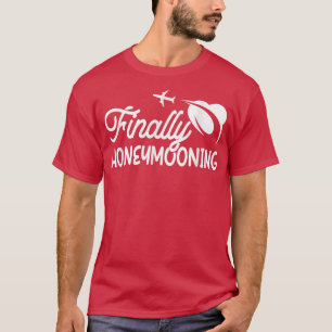 Finally Honeymooning Honeymoonin Bride Groom Honey T-Shirt