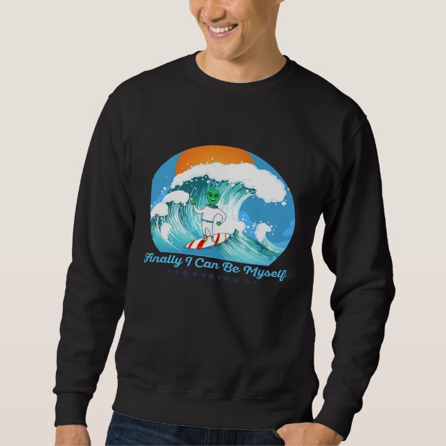Finally I Can Be Myself Alien Surfing Waves Surf S Sweatshirt (Front)