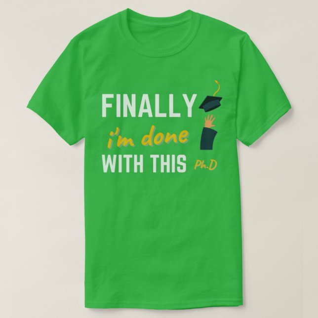 Finally ix27m done with this PhD degree graduation T-Shirt (Design Front)