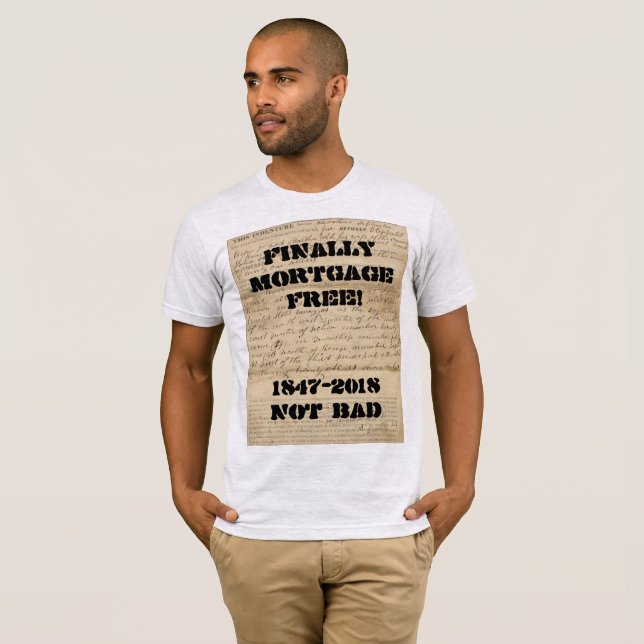 Finally Mortgage Free! 1847-2018 Not Bad! T-Shirt (Front Full)
