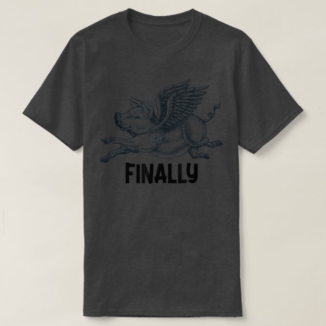 Finally, Pigs Flying When Piggies Fly Funny Flying T-Shirt (Design Front)
