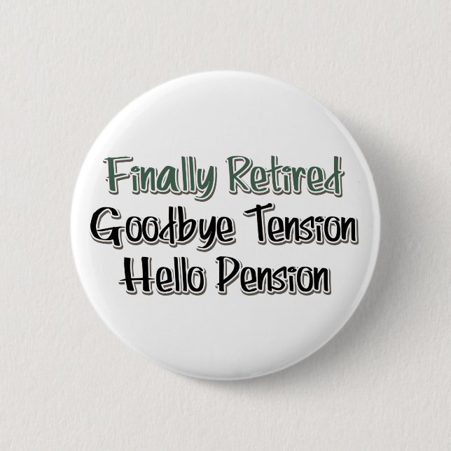 Finally Retired:  Goodbye Tension, Hello Pension Button (Front)