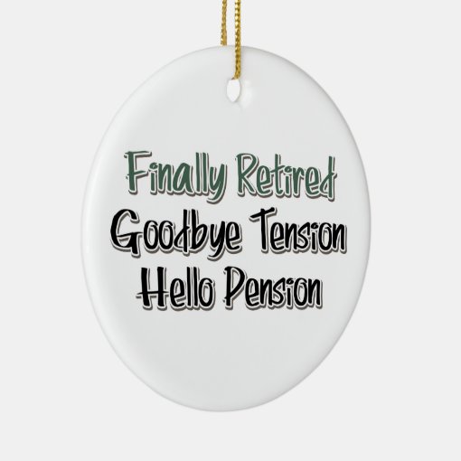 Finally Retired: Goodbye Tension, Hello Pension Ceramic Ornament | Zazzle