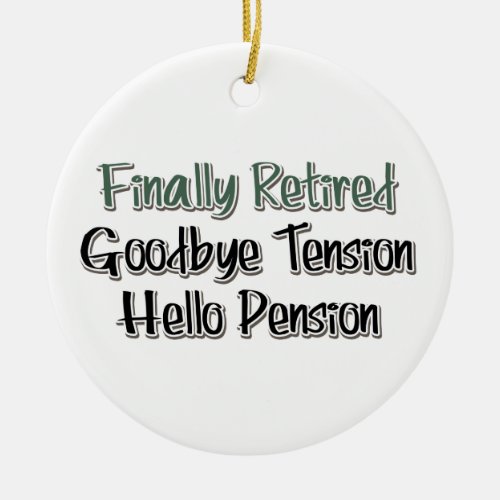 Finally Retired  Goodbye Tension Hello Pension Ceramic Ornament