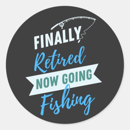 Finally Retired Now Going Fishing Cute Classic Round Sticker
