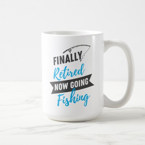 Finally Retired Now Going Fishing Cute Coffee Mug