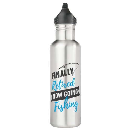 Finally Retired Now Going Fishing Cute Stainless Steel Water Bottle