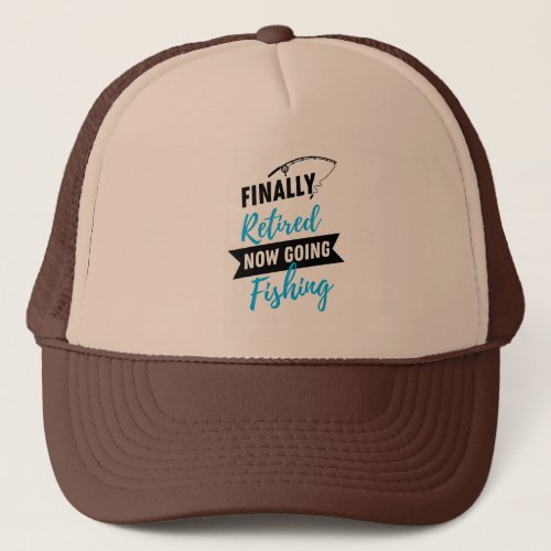 Finally Retired Now Going Fishing Cute Trucker Hat
