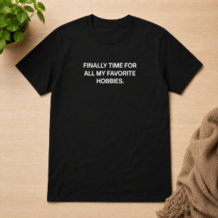 Finally Time For All My Favorite Hobbies Retired T-Shirt