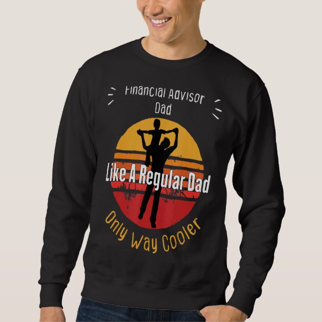 Financial Advisor Dad Like A Regular Dad Fathers D Sweatshirt (Front)
