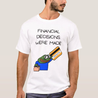 FINANCIAL DECISIONS WERE MADE. T-Shirt