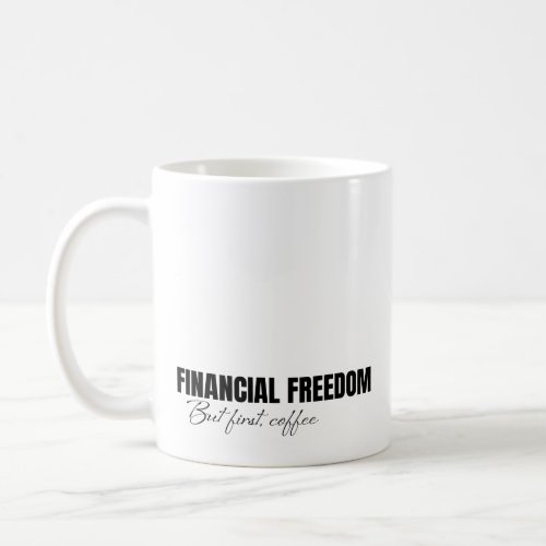 Financial Freedom but first coffee Coffee Mug