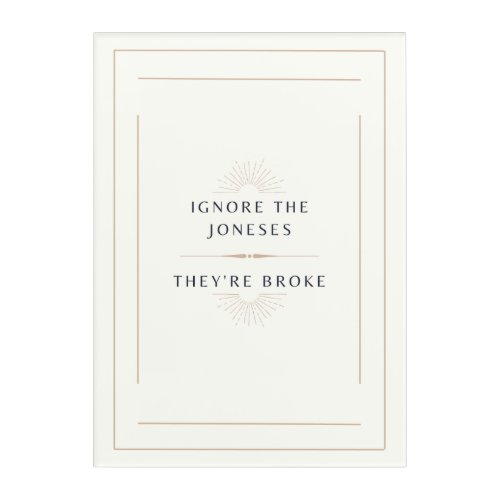 Financial Independence Mantra Ignore The Joneses Acrylic Print