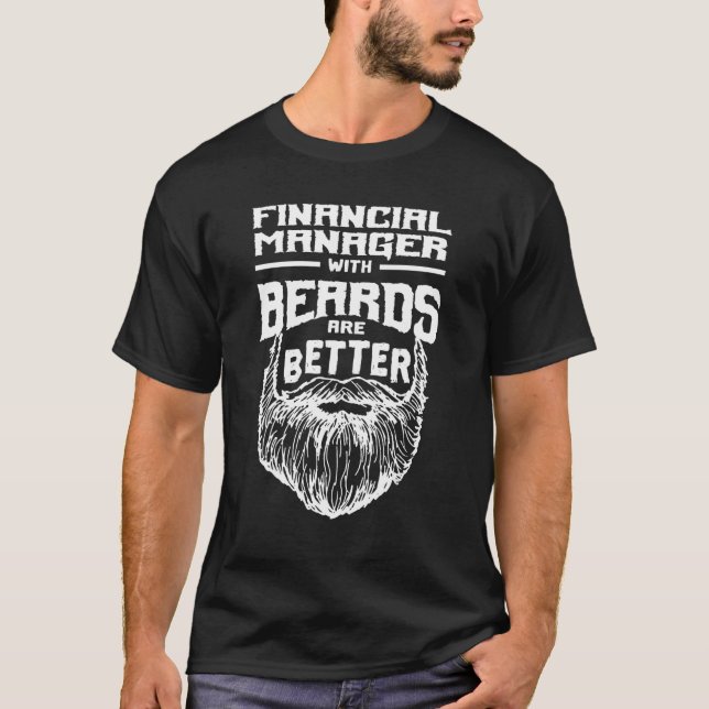 Financial Manager with Beards are Better Finance O T-Shirt (Front)