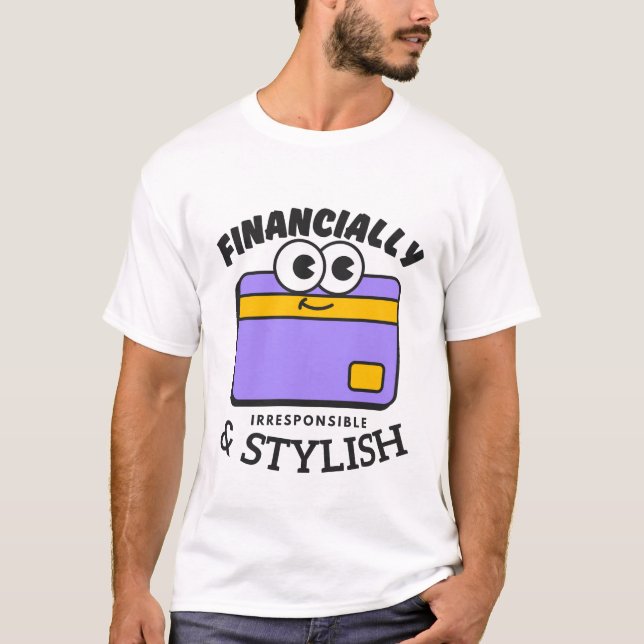Financially irresponsible and stylish T-Shirt (Front)