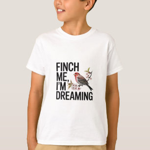 Finch Me, I'm Dreaming T-Shirt