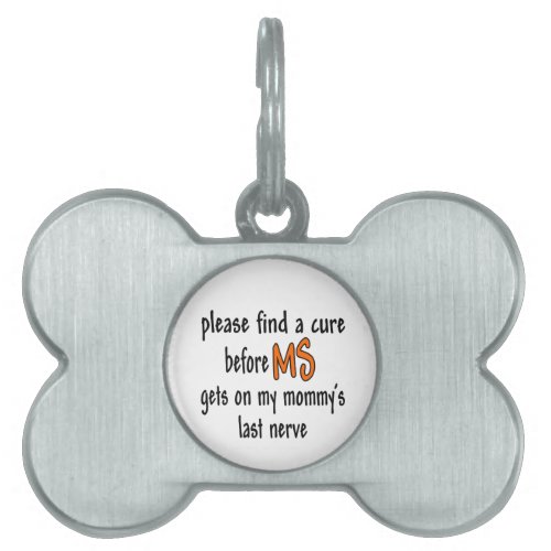 Find A Cure Before MS Gets On Mommys Last Nerve Pet ID Tag