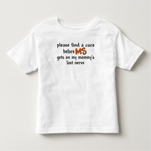 Find A Cure Before MS Gets On Mommys Last Nerve Toddler T_shirt