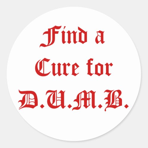 Find a Cure for DUMB Classic Round Sticker