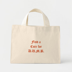 Find a Cure for D.U.M.B. Mini Tote Bag
