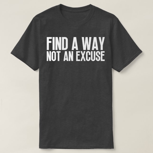 Find A Way Not An Excuse 10 T-Shirt (Design Front)