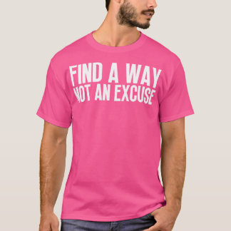 Find A Way Not An Excuse 1 T-Shirt