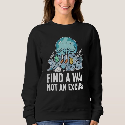 Find A Way Not An Excuse Climate Change  Earth Day Sweatshirt