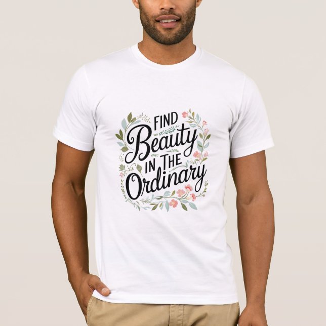 Find Beauty in the Ordinary T-Shirt (Front)