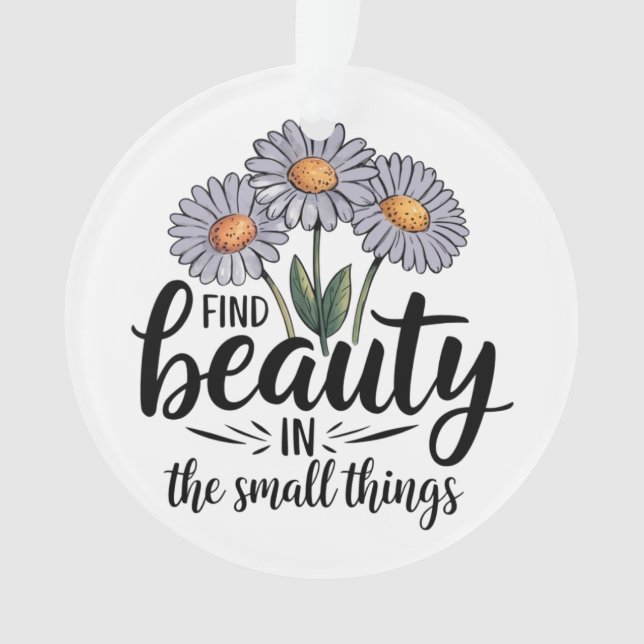 Find beauty in the small things ornament (Front)