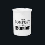 Find Comfort In Discomfort Drink Pitcher<br><div class="desc">Embrace hardship and suffering,  the worst that will happen is that you will grow and learn</div>