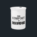 Find Comfort In Discomfort Drink Pitcher<br><div class="desc">Embrace hardship and suffering,  the worst that will happen is that you will grow and learn</div>