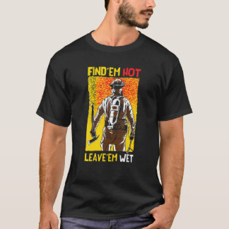 Find 'Em Hot Leave 'Em Wet Fireman Funny Firefight T-Shirt